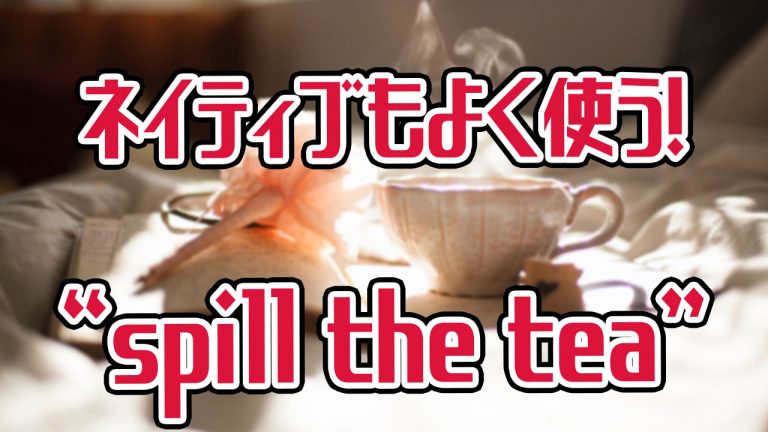 ネイティブに近づけるスラング Spill The Tea の意味と使い方 アキラ S English